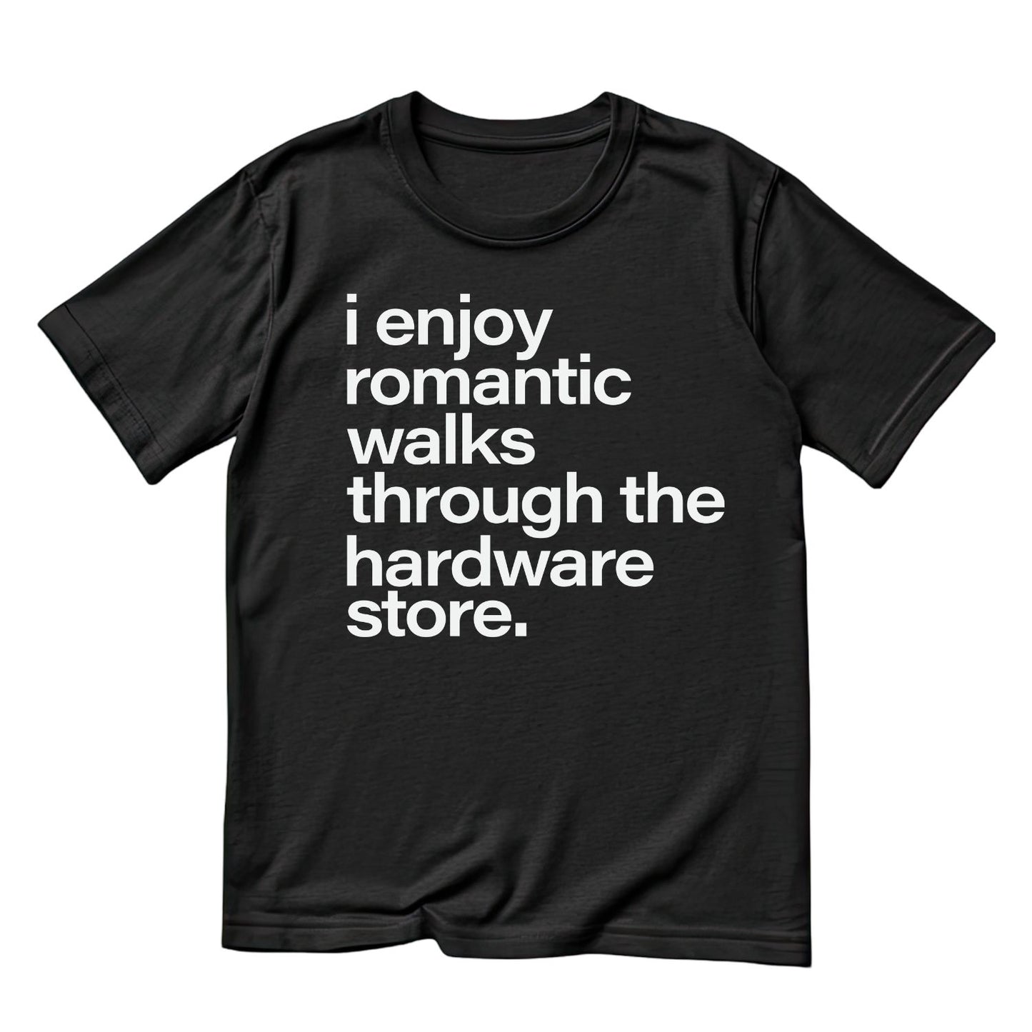 I Enjoy Romantic Walks Through The Hardware Store T-shirt | Graphic Tee | Printed Shirt | Father’s Day | Birthday