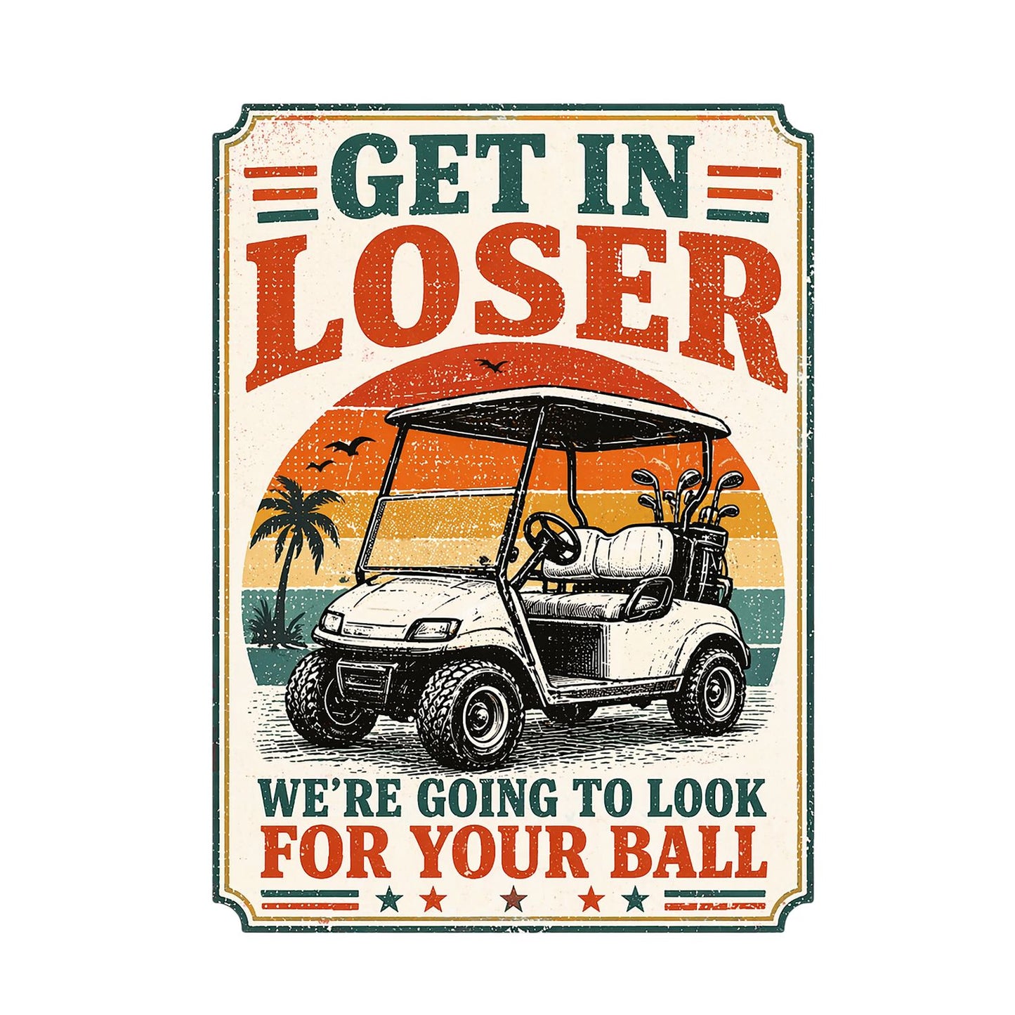 Get In Loser Were Going To Look For Your Ball T-Shirt | Golf Graphic Tee | Father’s Day Shirt | Birthday