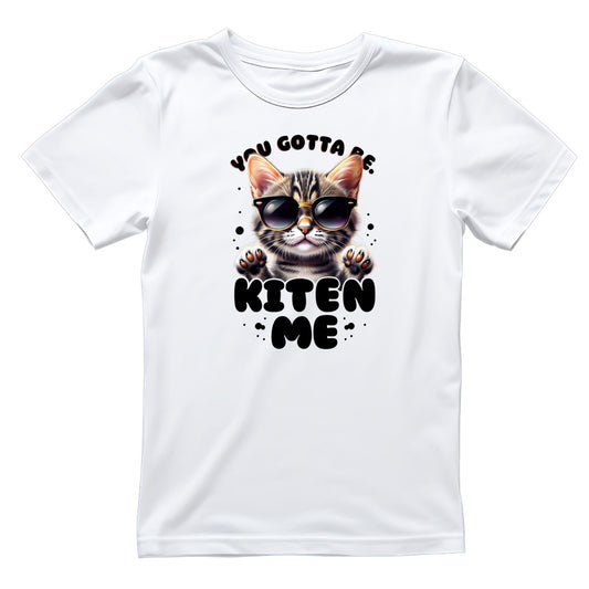 You Gotta Be Kitten Me Cat T-Shirt| Cat Kitty Kitten | Joke Sarcastic Funny | Wearing Sunglasses