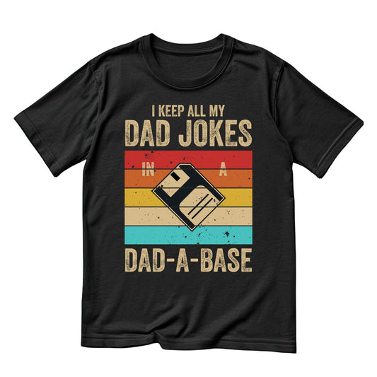 I Keep All My Dad Jokes In A Dad-A-Base T-Shirt | Funny Graphic Tee | Father’s Day Shirt | Birthday