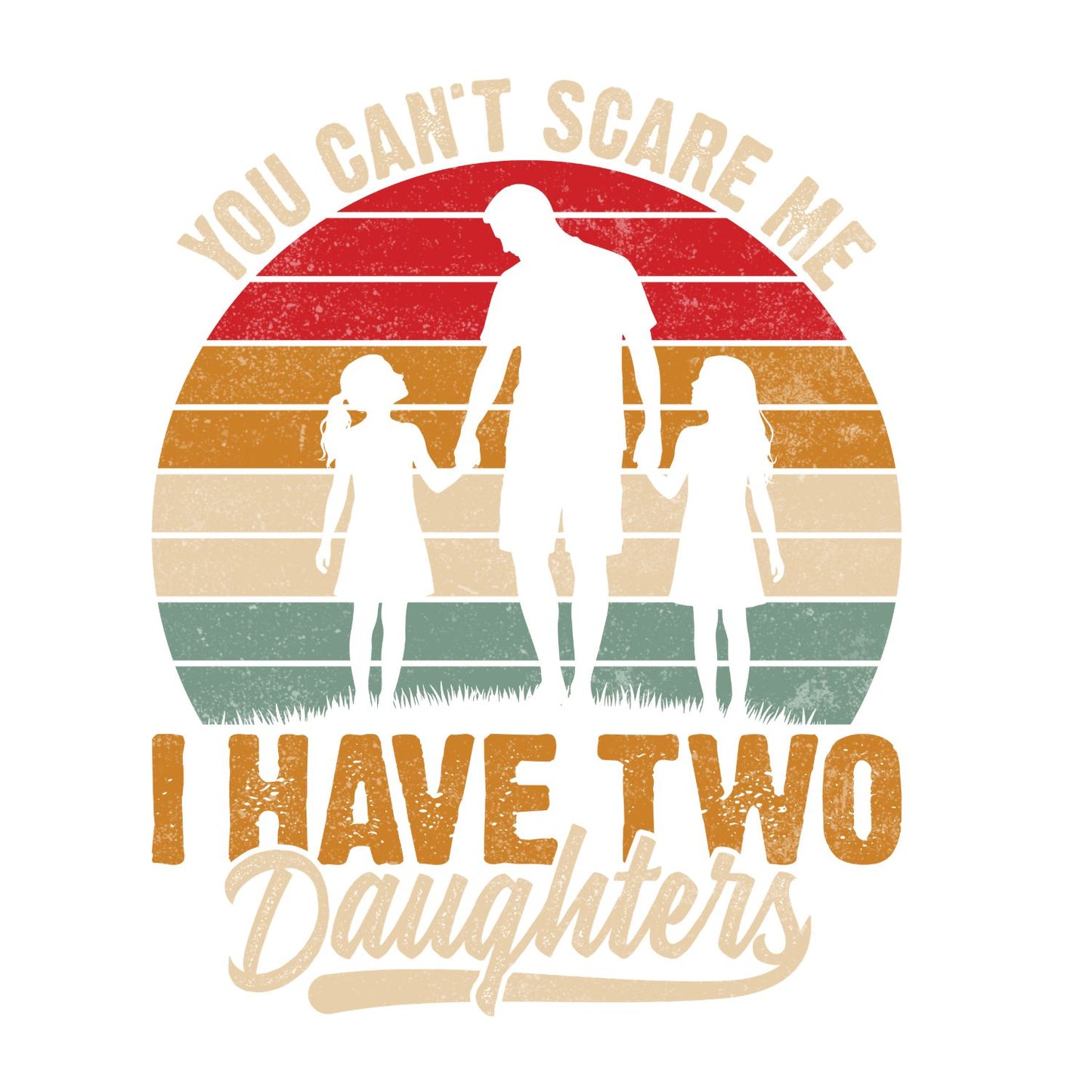 You Can’t Scare Me I Have Two Daughters T-Shirt | Graphic Tee | Father’s Day Shirt | Birthday