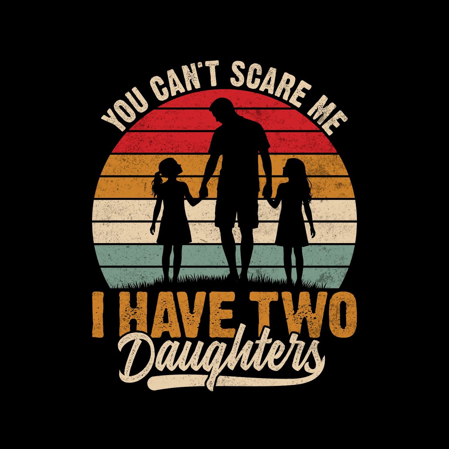 You Can’t Scare Me I Have Two Daughters T-Shirt | Graphic Tee | Father’s Day Shirt | Birthday