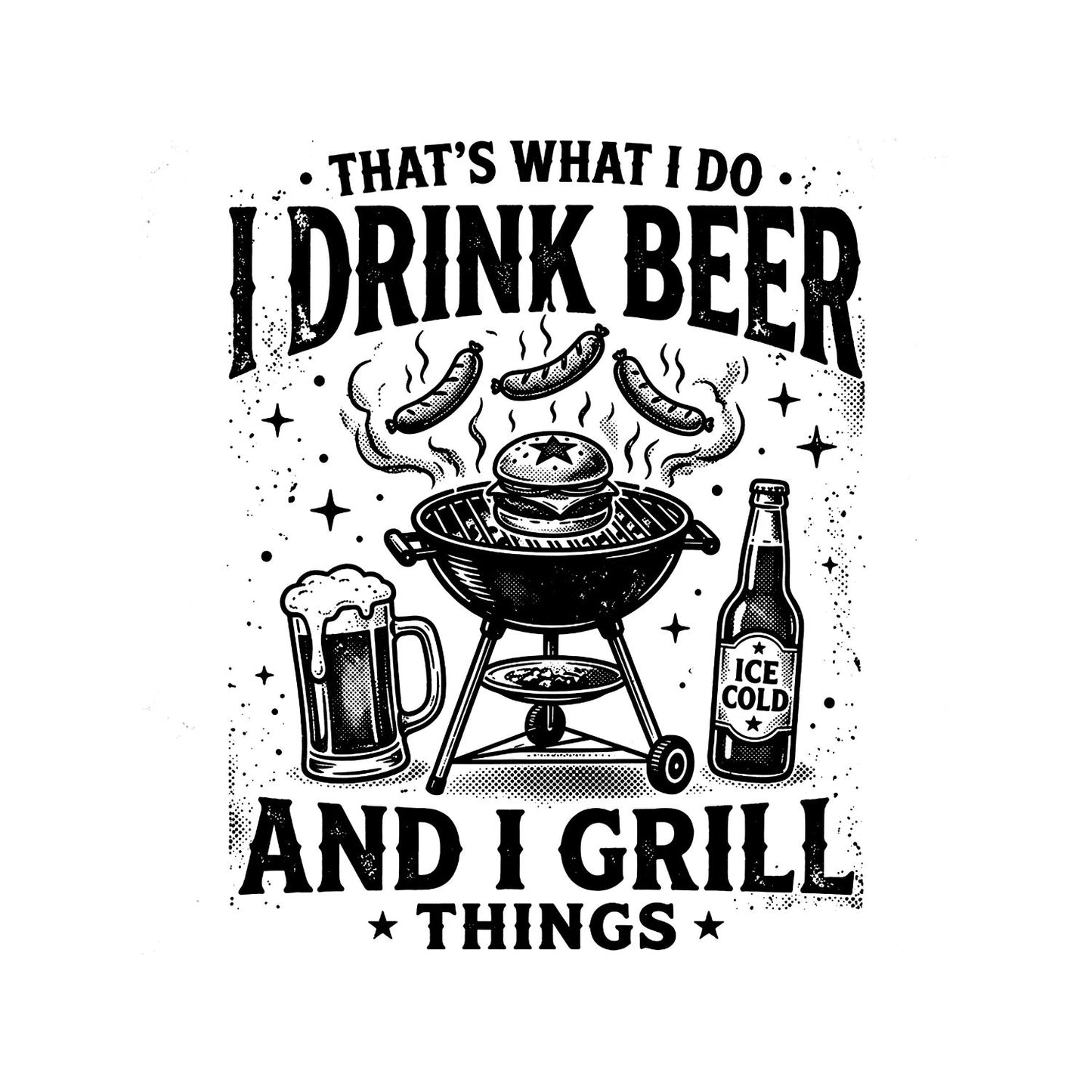 That’s What I Do I Drink Beer And I Grill Things T-Shirt | Graphic Tee | Father’s Day Shirt | Birthday