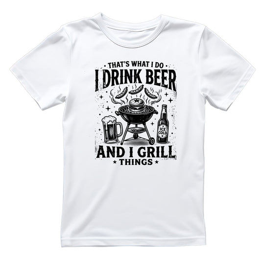 That’s What I Do I Drink Beer And I Grill Things T-Shirt | Graphic Tee | Father’s Day Shirt | Birthday