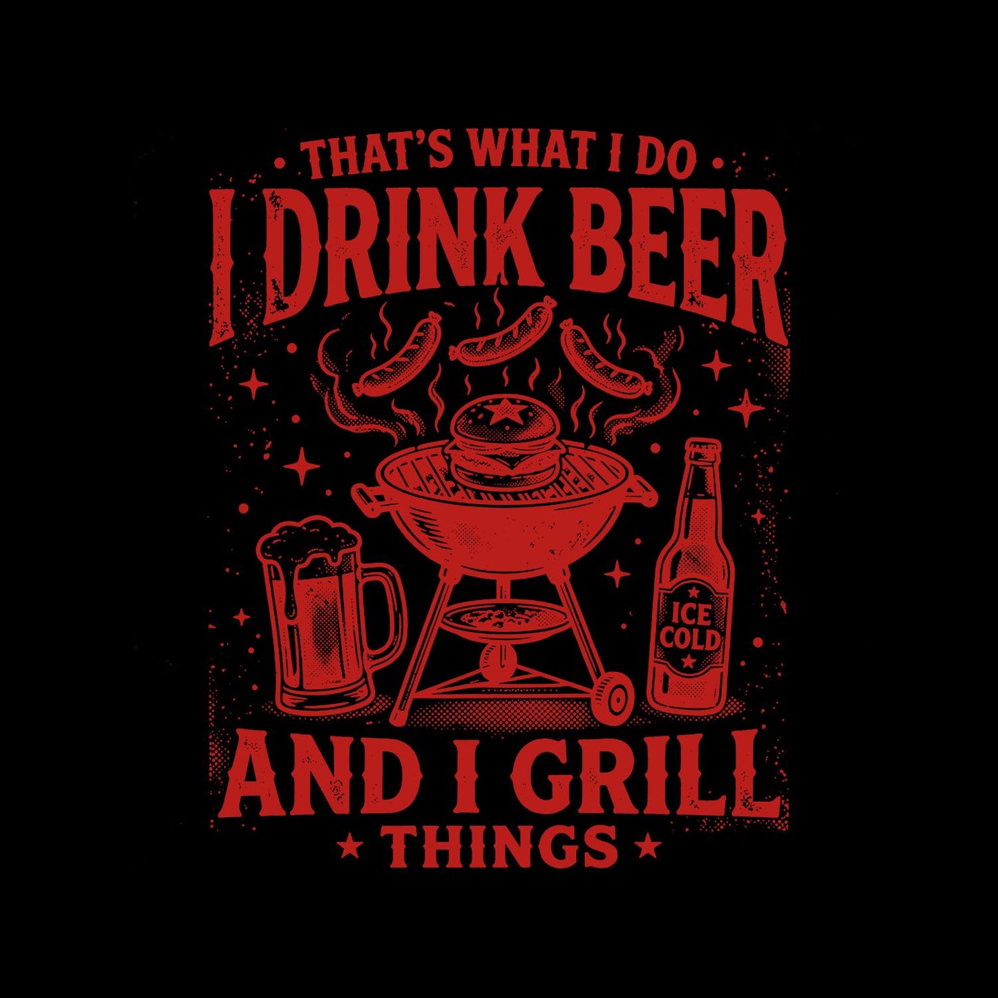 That’s What I Do I Drink Beer And I Grill Things T-Shirt | Graphic Tee | Father’s Day Shirt | Birthday