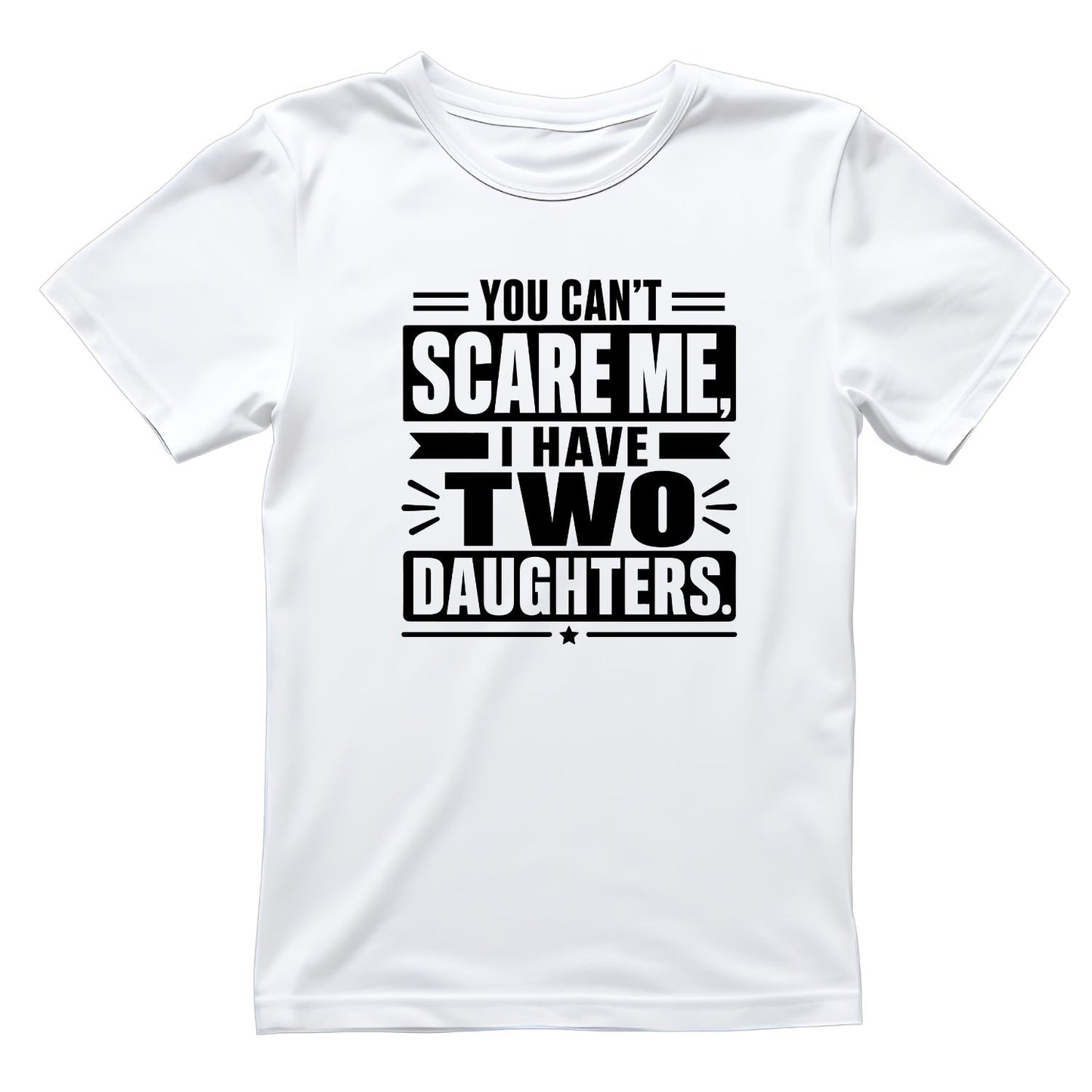 You Can’t Scare Me I Have Two Daughters T-shirt | Funny Graphic Tee | Printed Shirt | Father’s Day | Birthday