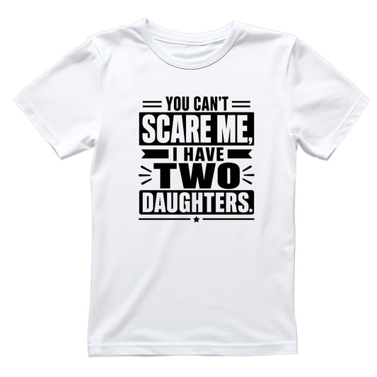 You Can’t Scare Me I Have Two Daughters T-shirt | Funny Graphic Tee | Printed Shirt | Father’s Day | Birthday