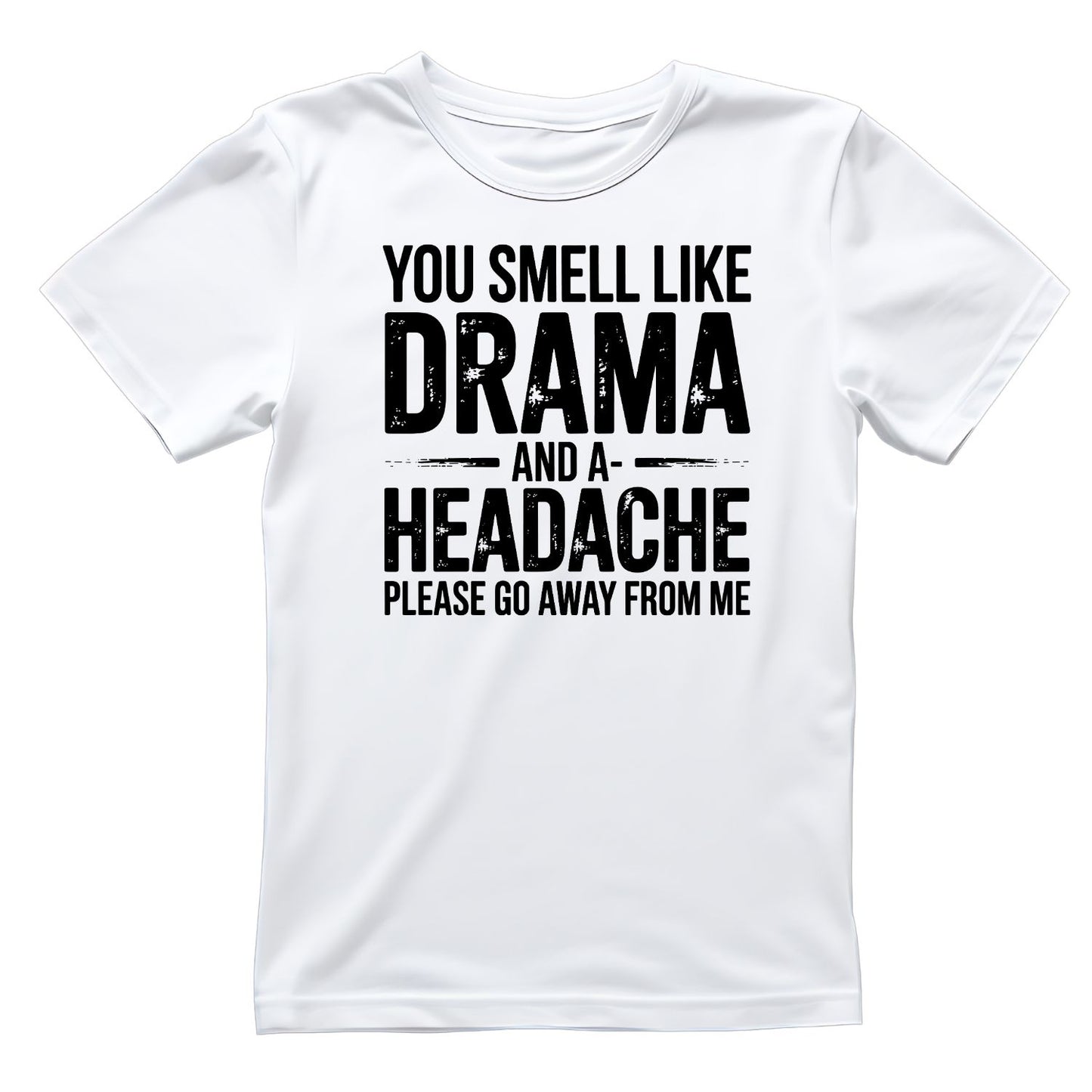 You Smell Like Drama And A HeadAche Please Go Away From Me T-Shirt| Funny Sarcastic Joke