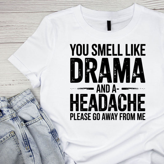 You Smell Like Drama And A HeadAche Please Go Away From Me T-Shirt| Funny Sarcastic Joke