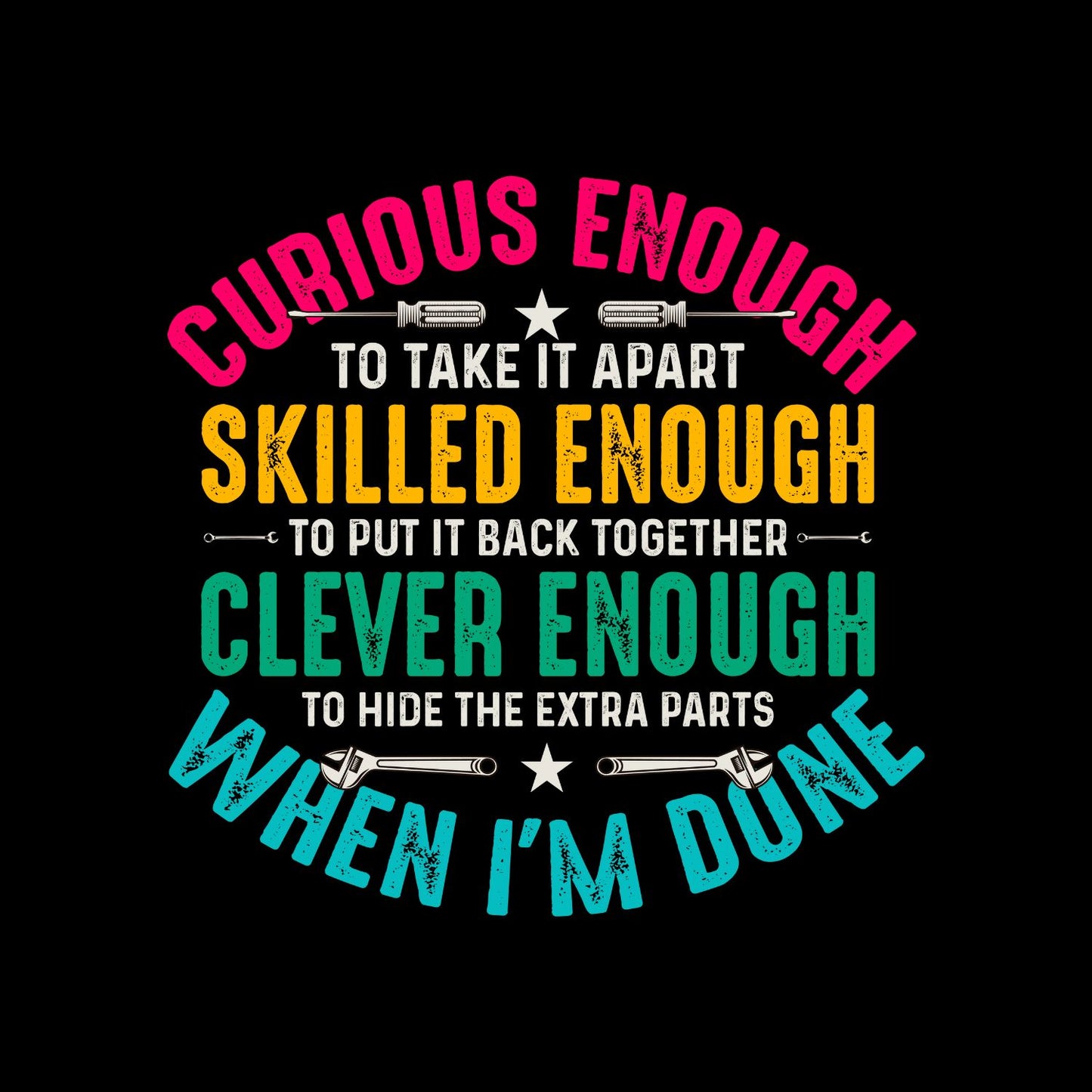 Curious Enough To Take It Apart Skilled Enough To Put It Back Together Clever Enough To Hide The Extra Parts When I’m Done T-Shirt | Joke Sarcastic Funny Sarcasm | Work Mechanic Hobby