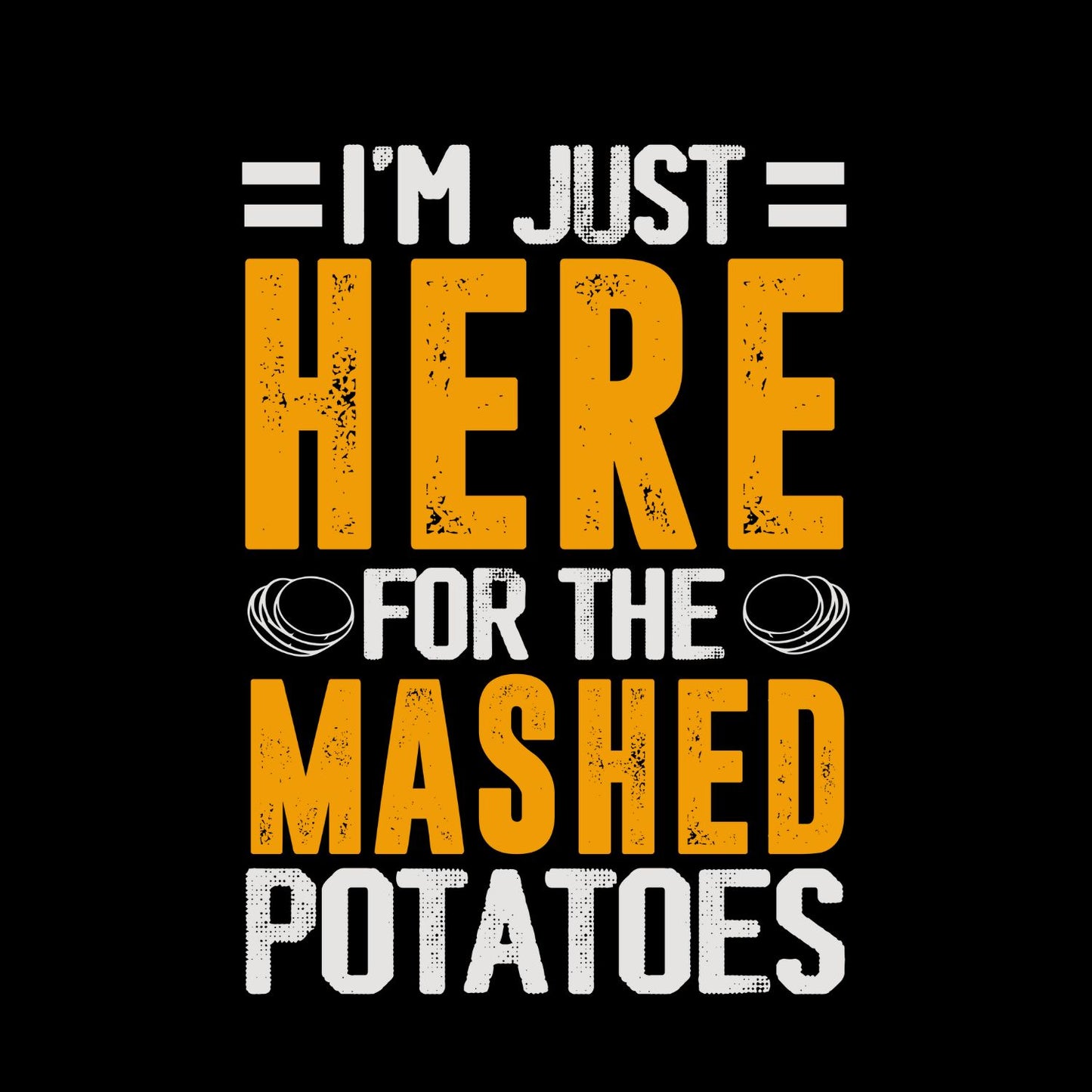 I’m Just Here For The Mashed Potatoes T-Shirt | Joke Sarcastic Funny Sarcasm | Meal Joke | Thanksgiving Birthday Holiday Christmas