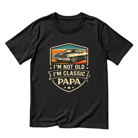 I’m Not Old I’m Classic Papa T-Shirt | Vintage Car Graphic Tee | Father’s Day Birthday Shirt