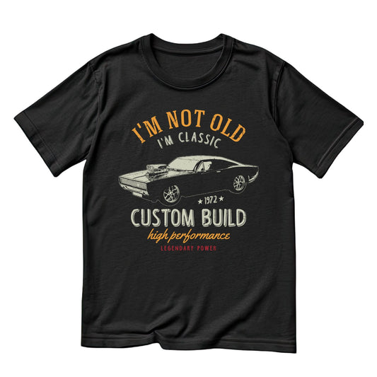 I’m Not old I’m Classic Custom Built High Performance 1972 T-Shirt | Car Graphic Tee | Vintage Shirt
