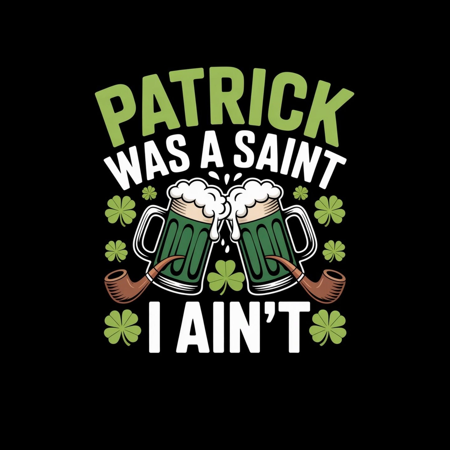 Patrick Was A Saint I Ain’t T-Shirt | St Patrick’s Day T-Shirt | Beer Top Hat  | Joke Sarcasm Funny