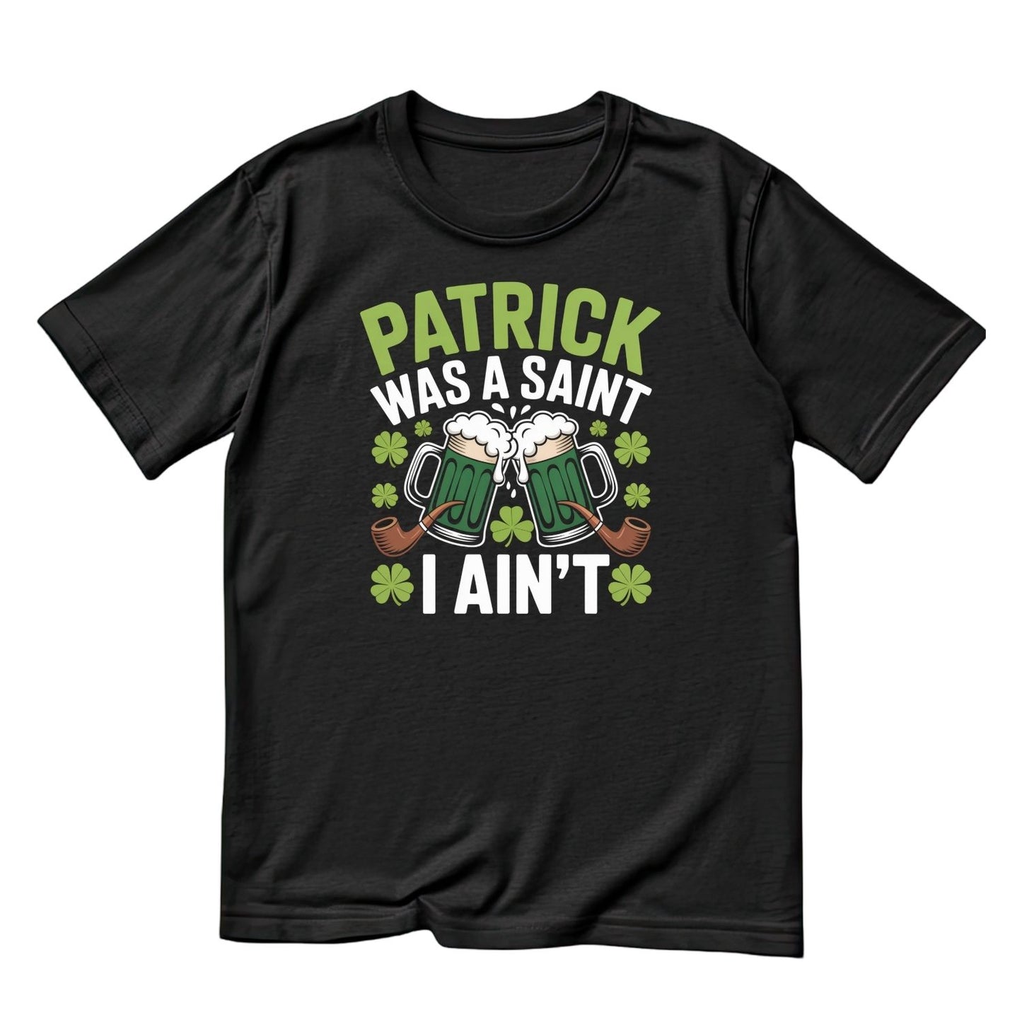 Patrick Was A Saint I Ain’t T-Shirt | St Patrick’s Day T-Shirt | Beer Top Hat  | Joke Sarcasm Funny
