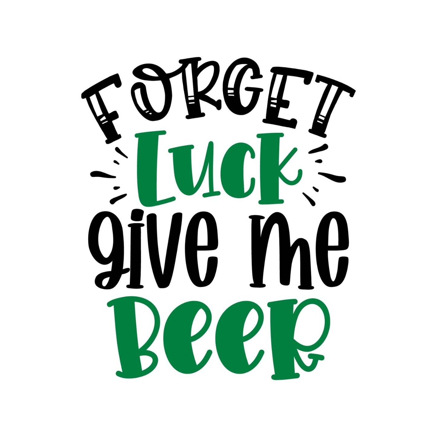 Forget Luck Give Me Beer T-shirt | St. Patrick’s Day | Sarcasm Funny Joke