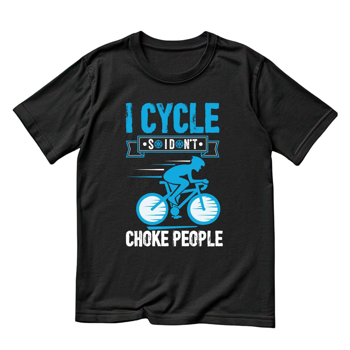 I Cycle Do I Don’t Choke People T-Shirt | Sports Graphic Tee | joke Shirt