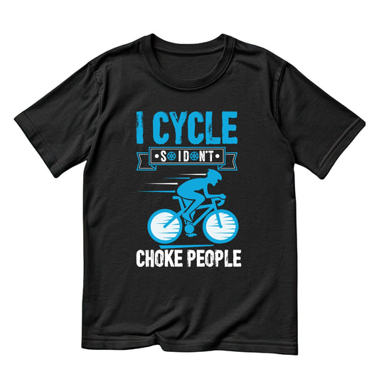 I Cycle Do I Don’t Choke People T-Shirt | Sports Graphic Tee | joke Shirt