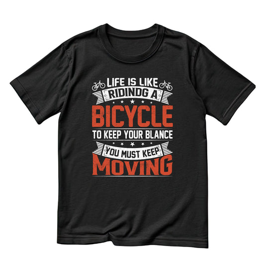 Life is Like Riding A Bicycle To Keep Your Balance You Myst Keep Moving T-Shirt | Sports Graphic Tee | joke Shirt