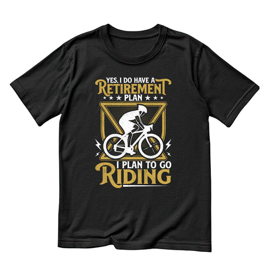 Yes I Do Have A Retirement Plan I Plan Yo Go Riding T-Shirt | Bicycle Graphic Tee | Cycle Shirt