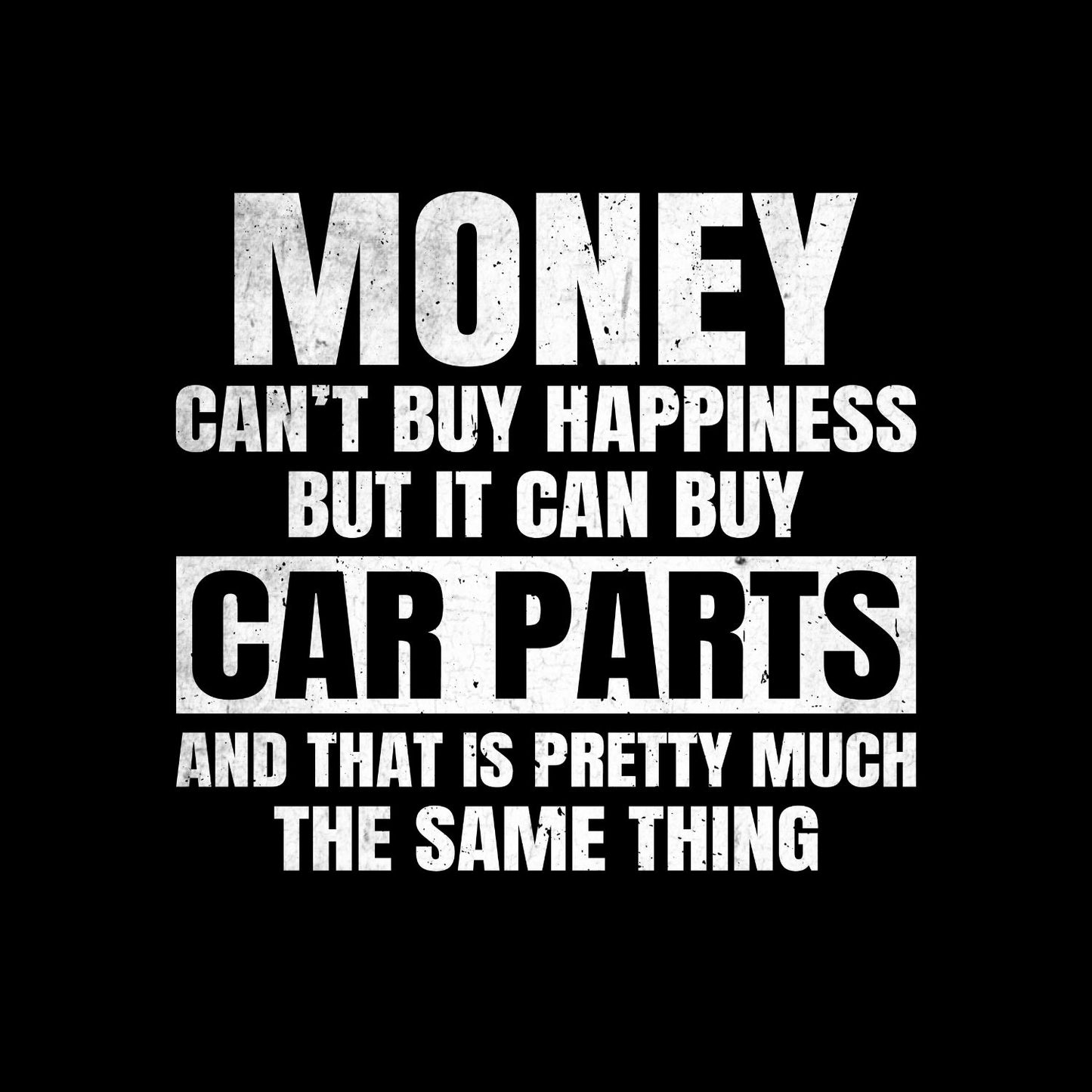 Money Can’t Buy Happiness But It Can Buy Car Parts And That Is Pretty Much The Same Thing T-Shirt | Cars | Mechanic | Mens