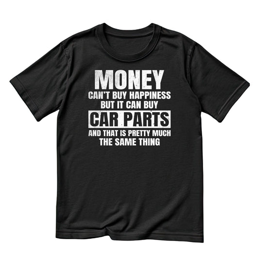 Money Can’t Buy Happiness But It Can Buy Car Parts And That Is Pretty Much The Same Thing T-Shirt | Cars | Mechanic | Mens