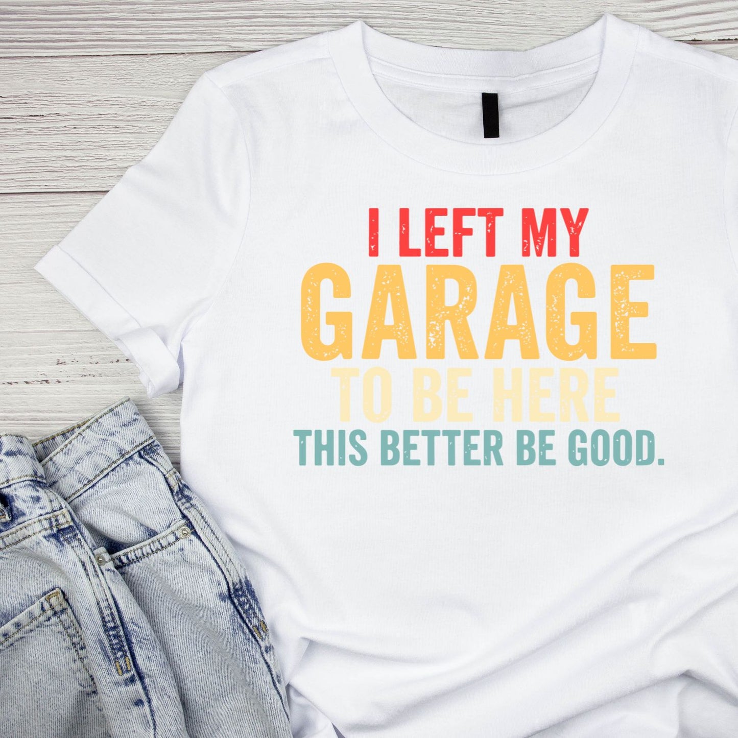 I Left My Garage To Be Here This Better Be Good T-shirt |  Cars | Mechanic | Mens