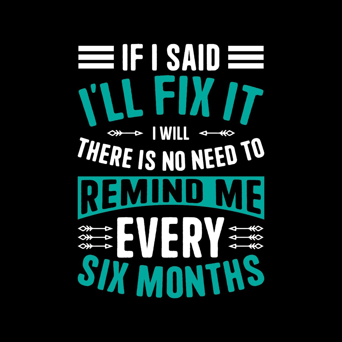 If I Said I’ll Fix It I Will Fix It There Is No Need To Remind Me Every Six Months T-Shirt | Cars | Tools | Handyman | Mechanic | Mens | Father’s Day | Birthday