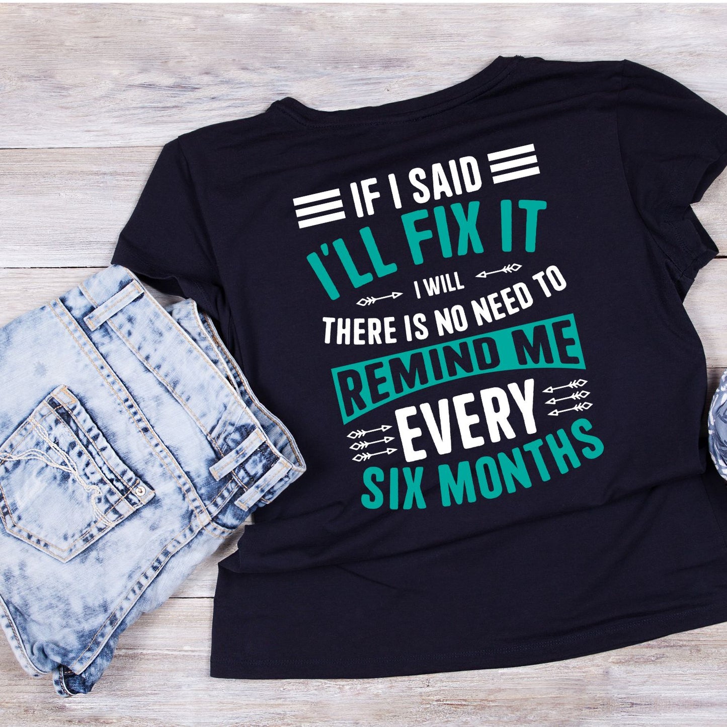 If I Said I’ll Fix It I Will Fix It There Is No Need To Remind Me Every Six Months T-Shirt | Cars | Tools | Handyman | Mechanic | Mens | Father’s Day | Birthday