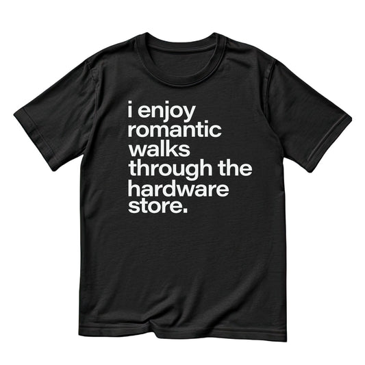 I Enjoy Romantic Walks Through The Hardware Store.T-Shirt | Tools | Handyman | Mechanic | Mens | Father’s Day | Birthday