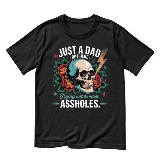 Just A Dad Out Here Trying Not To Raise Assholes T-Shirt | Skeleton | Funny Sarcastic | Father’s Day | Birthday Dad