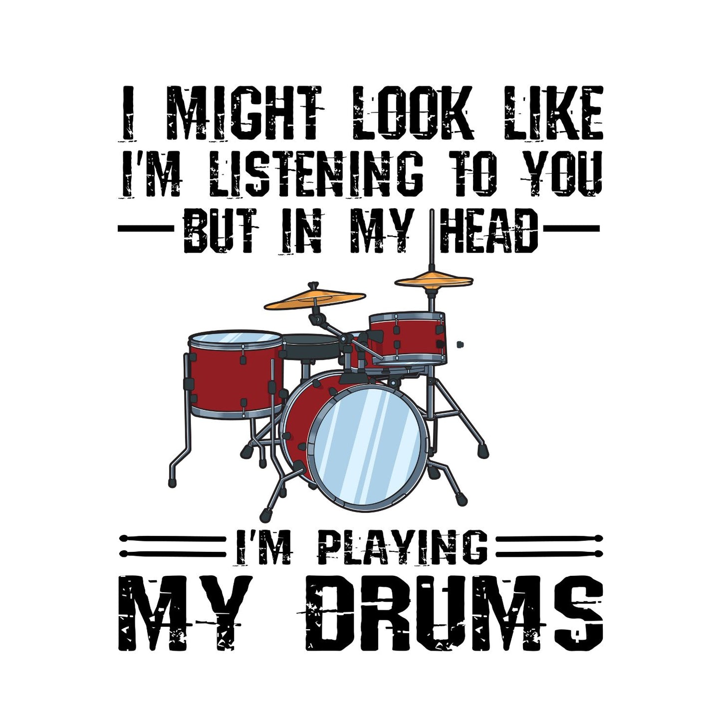 I Might Look Like I’m Listening To You —But In My Head—I’m Playing My Drums T-shirt | Music | Band |
