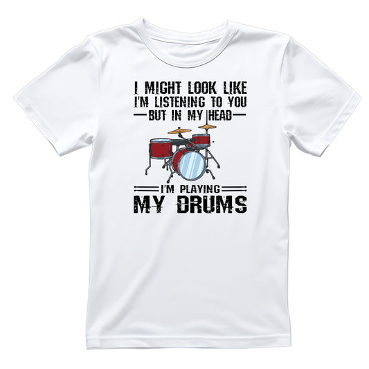 I Might Look Like I’m Listening To You —But In My Head—I’m Playing My Drums T-shirt | Music | Band |