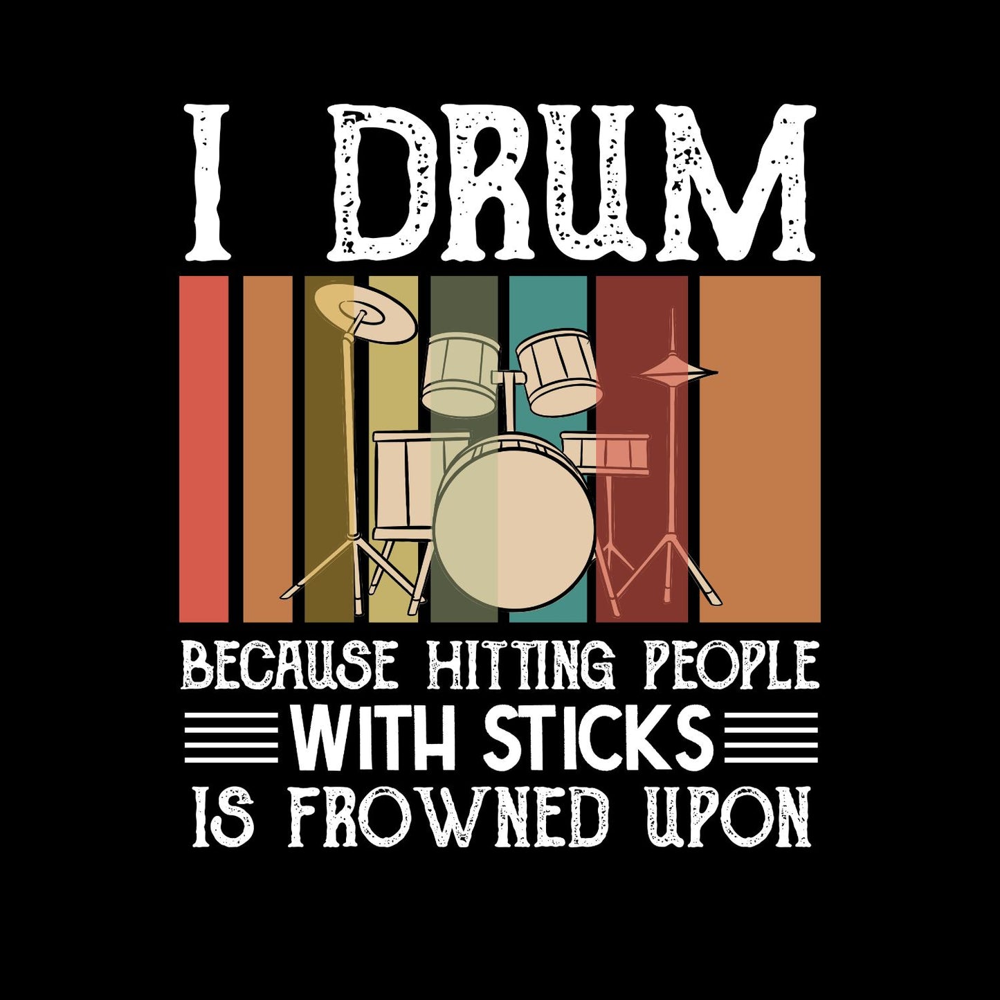I Drum Because Hitting People With Sticks Is Frowned Upon T-Shirt | Funny Joke Sarcastic | Gift | Drums | Music | Band | Graphic Tee