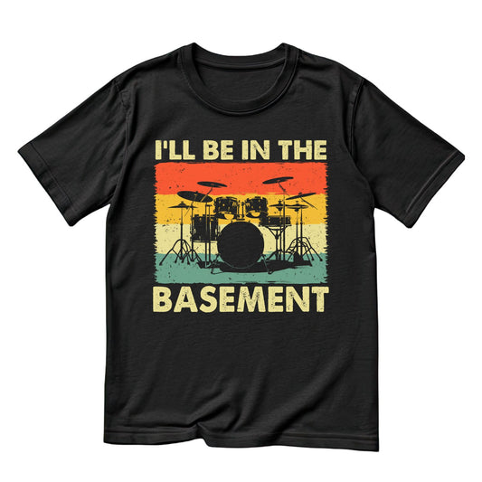 I’ll Be In The Basement Drums T-Shirt| Music | Songs | Band | Graphic Tee