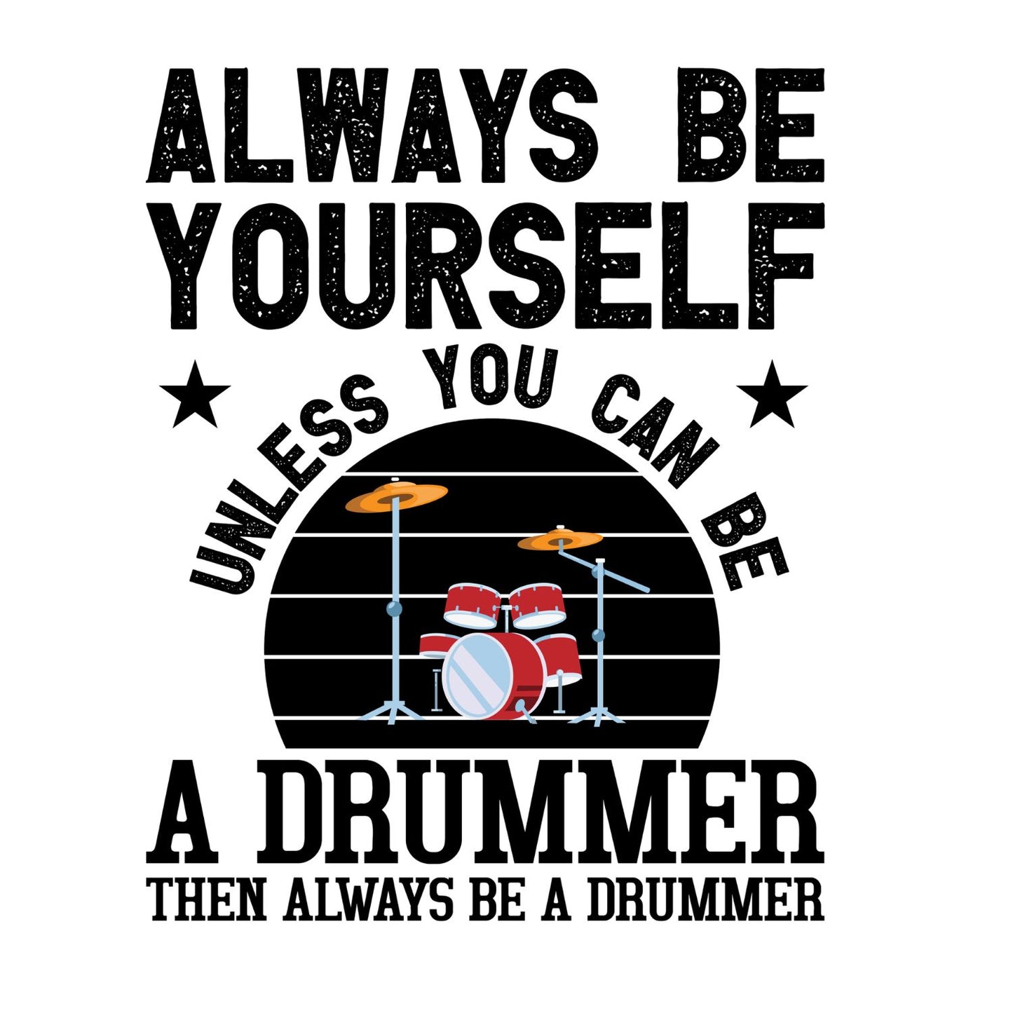 Always Be Yourself Unless You Can Be A Drummer Then Always Be A Drummer T-shirt | Music | Band |