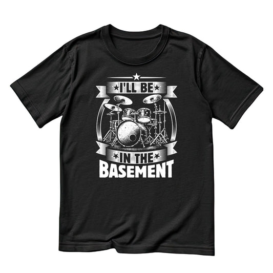 I’ll Be In The Basement T-Shirt | Gift | Drums | Music | Band | Graphic Tee