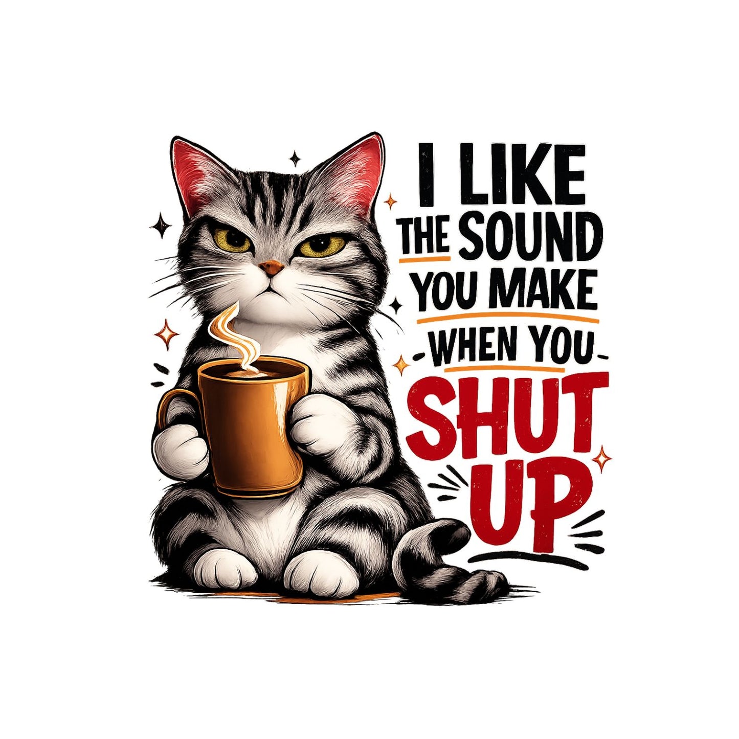 I Like The Sound You Make When You Shut Up T-Shirt | Cat Graphic Tee | Sarcasm Shirt