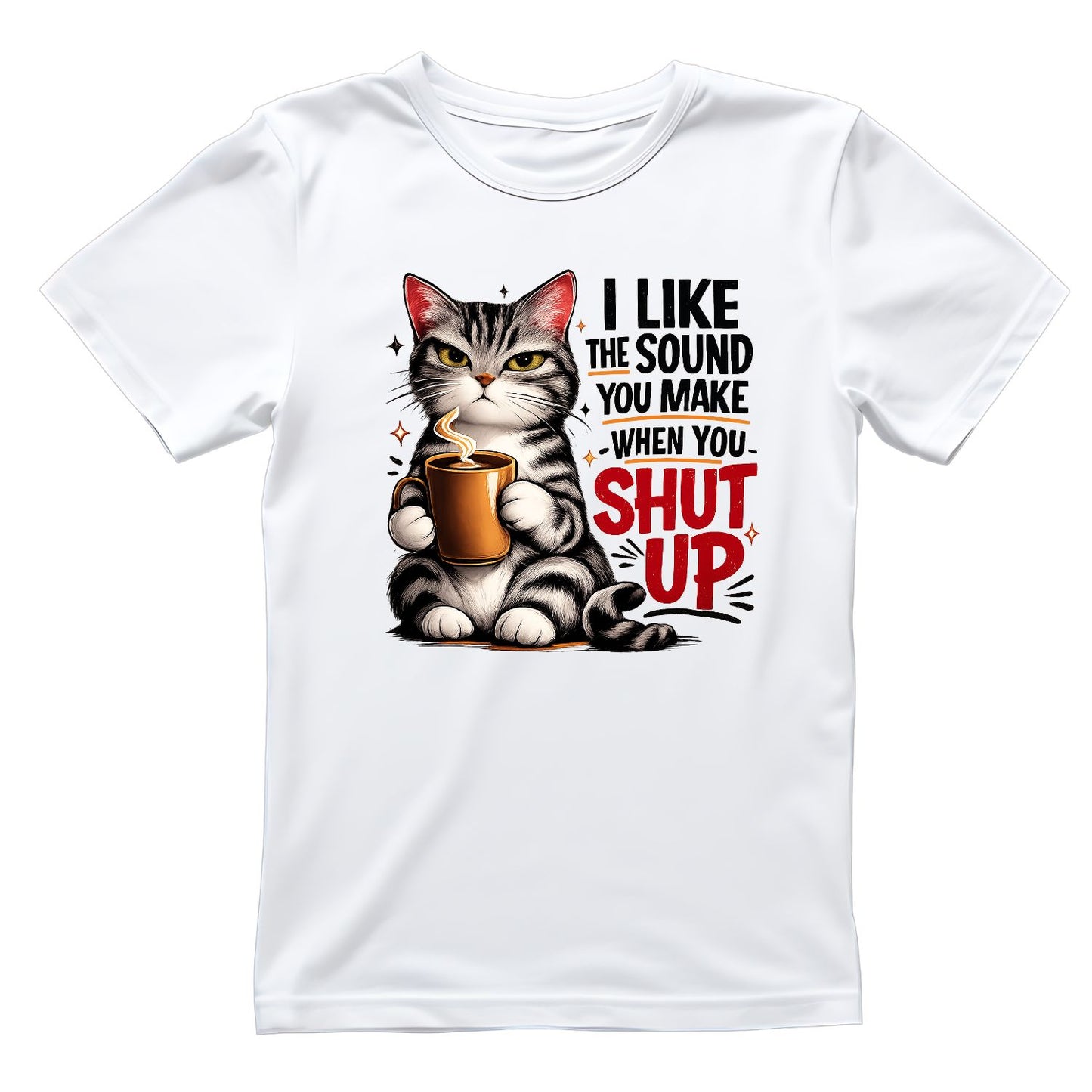 I Like The Sound You Make When You Shut Up T-Shirt | Cat Graphic Tee | Sarcasm Shirt