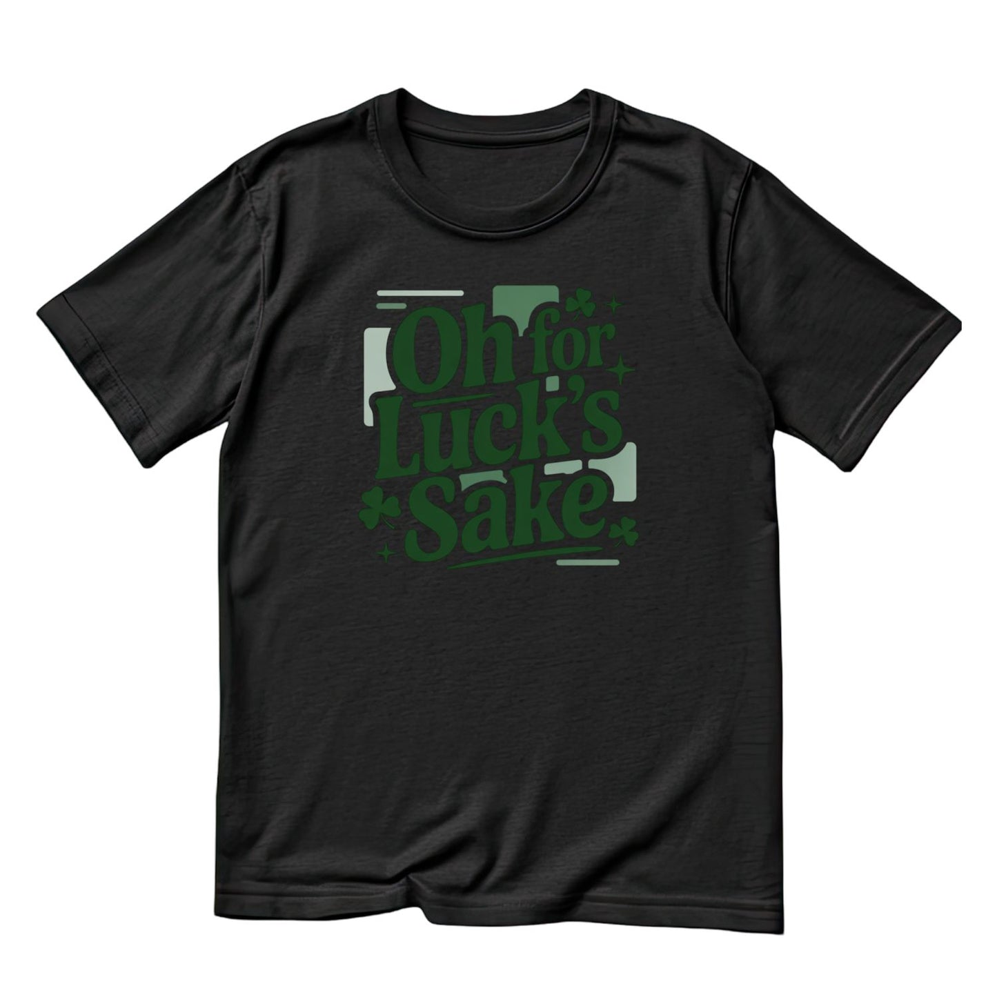 Oh For Luck’s Sake St. Patrick’s Day T-shirt | St Patrick’s Day T-shirt | Shamrock | Graphic Tee | Printed Shirt | St. Paddy’s |