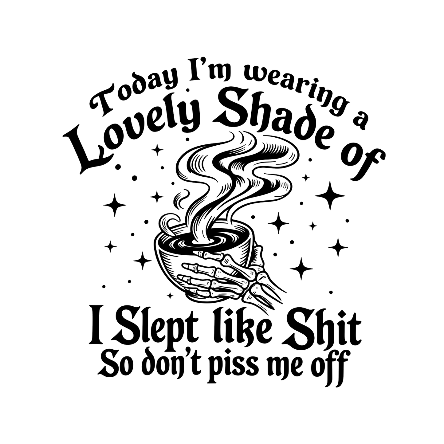 Today I’m Wearing A Lovely Shade Of I Slept Like Shit So Don’t Piss Me Off T-shirt | Women’s Sarcastic Funny | Skeleton | Coffee Mug Sparkle Witchy Vibe| Graphic Tee