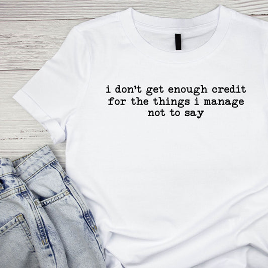I Don’t Get Enough Credit For The Things I Manage Not To Say T-shirt | Sarcastic Funny | Typewriter | Graphic Tee