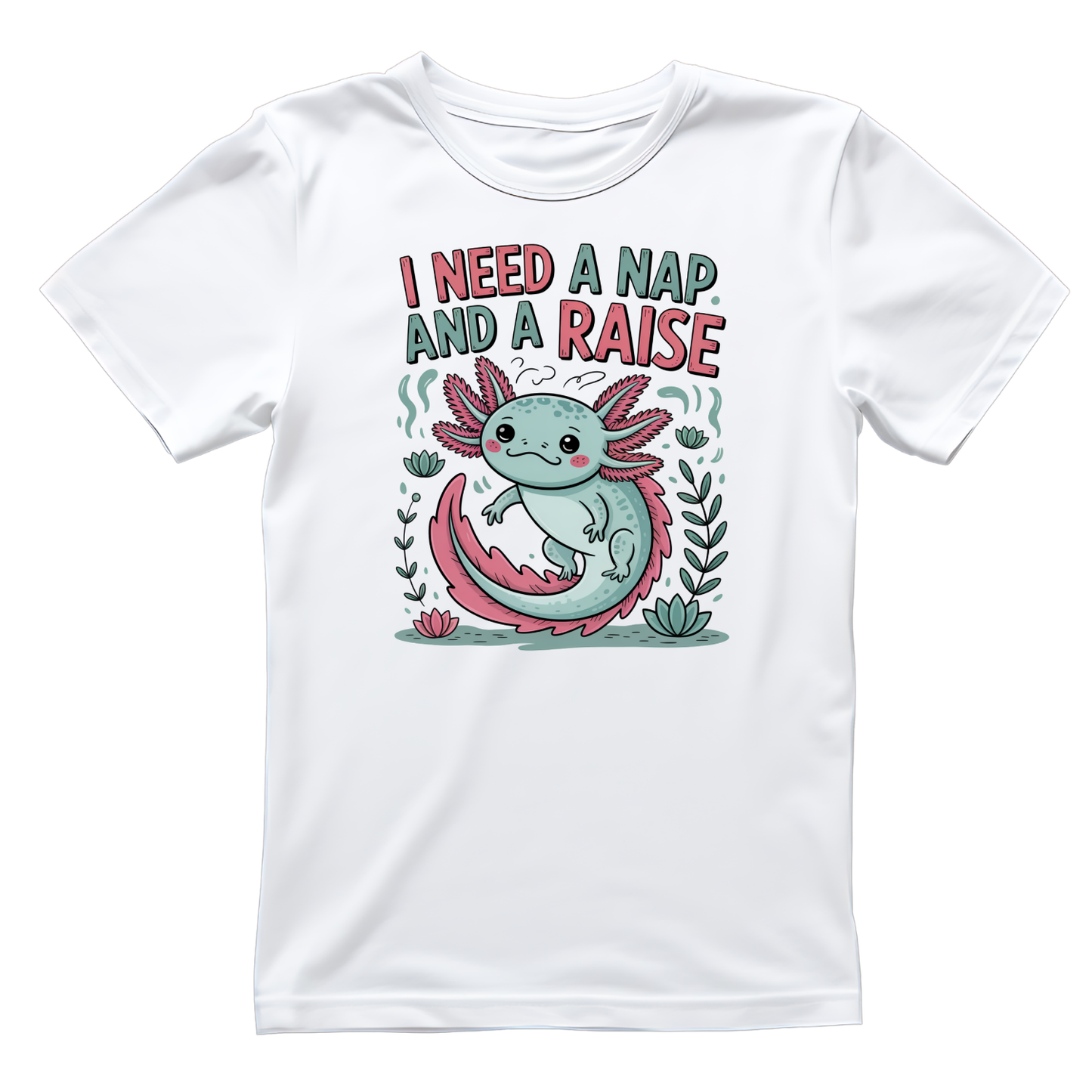 I Need A Nap And A Raise Axolotl T-shirt | Graphic Tee | Printed Shirt | Animal Lover