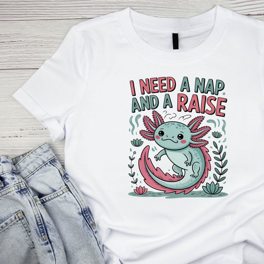 I Need A Nap And A Raise Axolotl T-shirt | Graphic Tee | Printed Shirt | Animal Lover