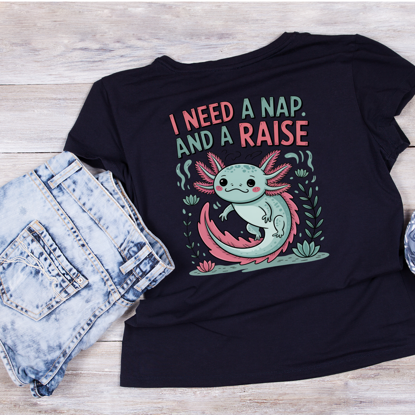 I Need A Nap And A Raise Axolotl T-shirt | Graphic Tee | Printed Shirt | Animal Lover