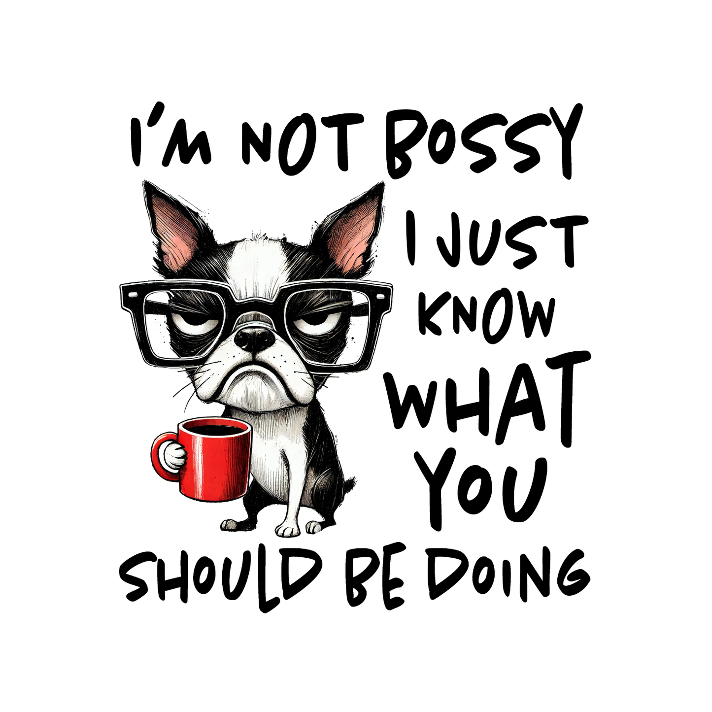 I’m Not Bossy I Just Know What You Should Ne Doing T-shirt | Sarcasm Sarcastic Funny | Graphic Tee | Printed Shirt