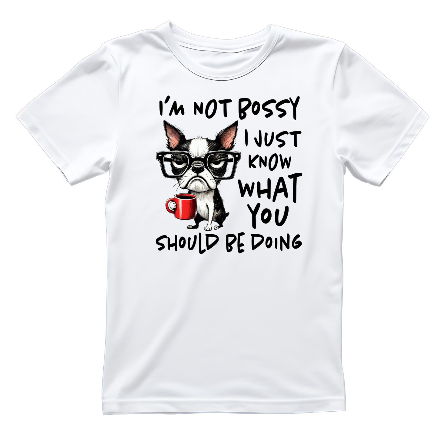 I’m Not Bossy I Just Know What You Should Ne Doing T-shirt | Sarcasm Sarcastic Funny | Graphic Tee | Printed Shirt