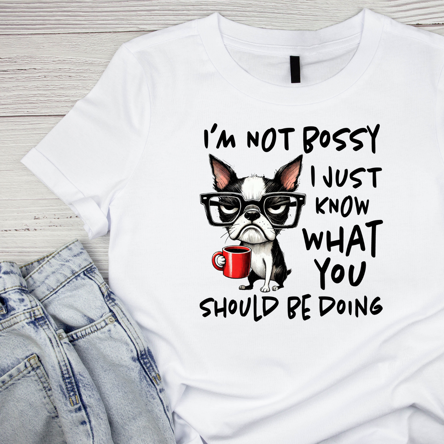 I’m Not Bossy I Just Know What You Should Ne Doing T-shirt | Sarcasm Sarcastic Funny | Graphic Tee | Printed Shirt