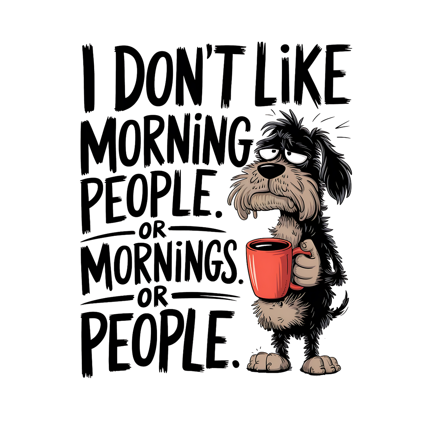 I Don’t Like Morning People. or Mornings. or People. T-shirt | Graphic Tee | Printed Shirt | Animal Lover Pets  | Funny Sarcasm Sarcastic | Dog Coffee