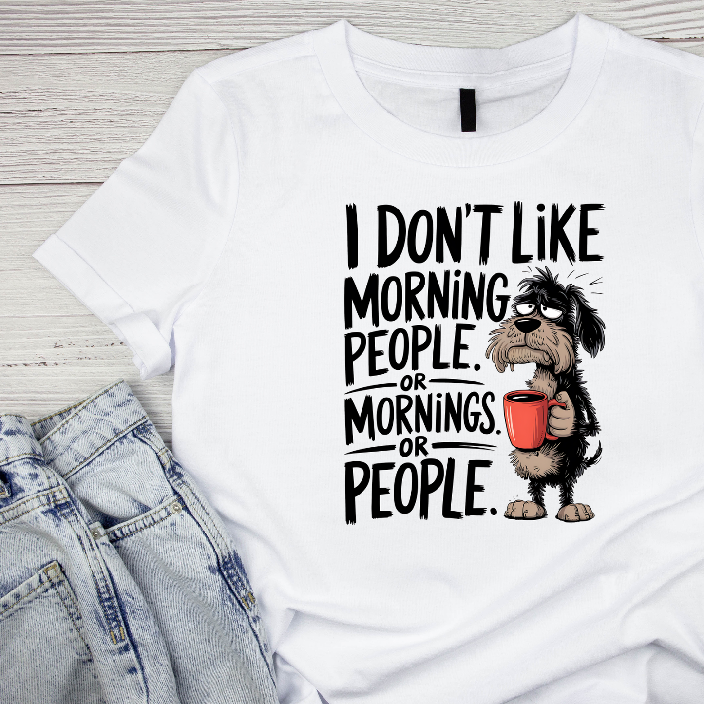 I Don’t Like Morning People. or Mornings. or People. T-shirt | Graphic Tee | Printed Shirt | Animal Lover Pets  | Funny Sarcasm Sarcastic | Dog Coffee